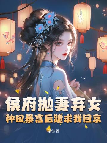 被休后我富甲天下，侯爷哭晕在田埂被休后我富甲天下，侯爷哭晕在田埂